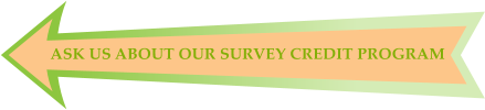 ASK US ABOUT OUR SURVEY CREDIT PROGRAM